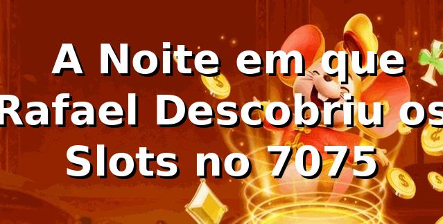 🎰 A Noite em que Rafael Descobriu os Slots no 7075