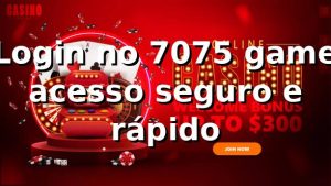 ⭐ Login no 7075 game: acesso seguro e rápido